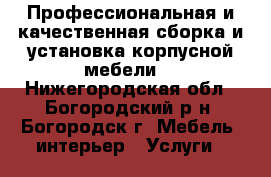 Профессиональная и качественная сборка и установка корпусной мебели. - Нижегородская обл., Богородский р-н, Богородск г. Мебель, интерьер » Услуги   